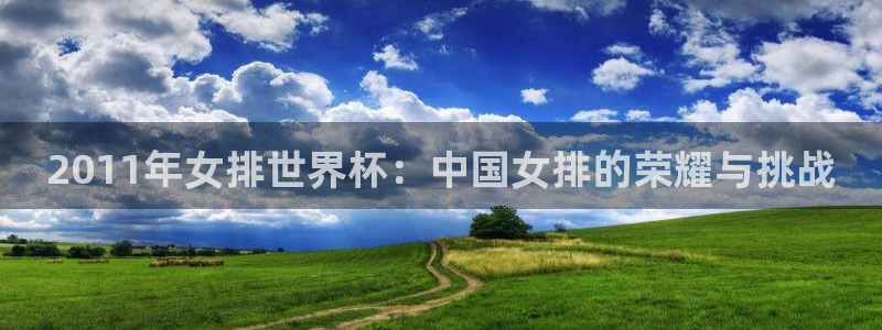 2026世界杯中国队：2011年女排世界杯：中国女排的荣耀与挑战