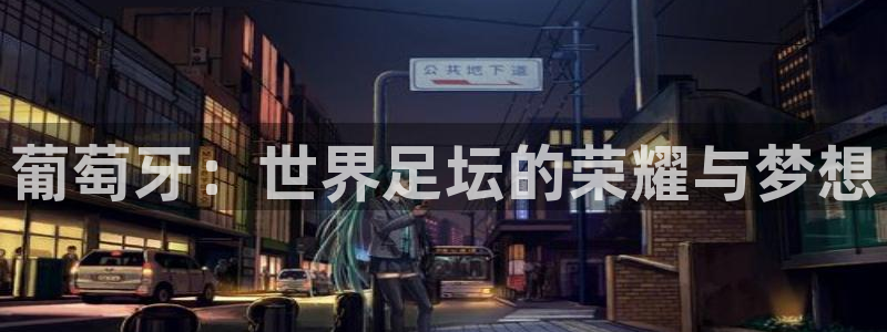 2026世预赛赛程表：葡萄牙：世界足坛的荣耀与梦想
