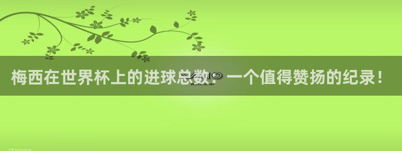 世预赛免费直播入口：梅西在世界杯上的进球总数：一个值得赞扬的纪录！